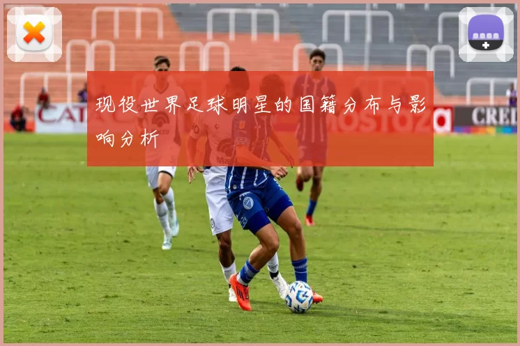 现役世界足球明星的国籍分布与影响分析