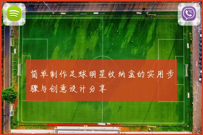 简单制作足球明星收纳盒的实用步骤与创意设计分享