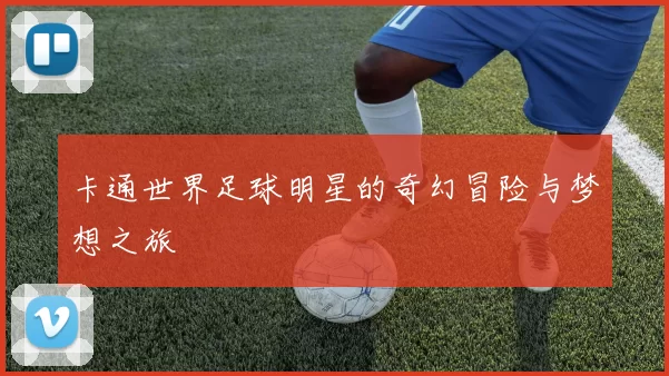 卡通世界足球明星的奇幻冒险与梦想之旅