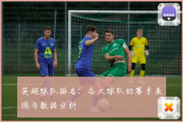 英超球队排名：各大球队的赛季表现与数据分析