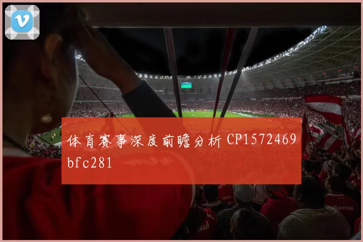 体育赛事深度前瞻分析 CP1572469bfc281