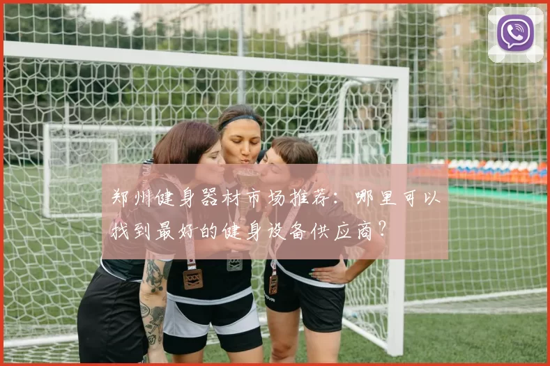 郑州健身器材市场推荐：哪里可以找到最好的健身设备供应商？