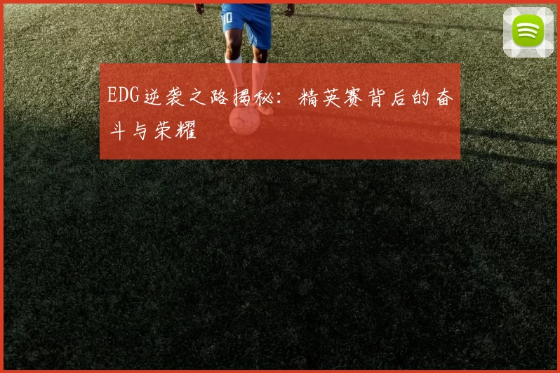 EDG逆袭之路揭秘：精英赛背后的奋斗与荣耀
