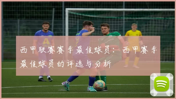 西甲联赛赛季最佳球员：西甲赛季最佳球员的评选与分析