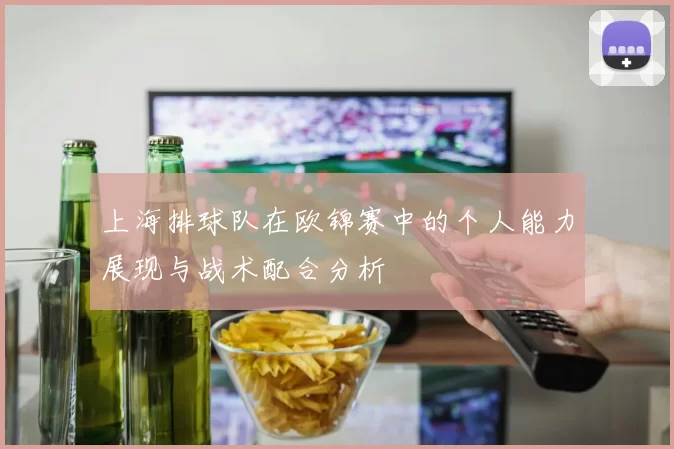 上海排球队在欧锦赛中的个人能力展现与战术配合分析