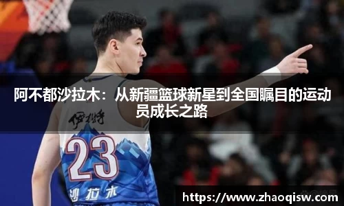 阿不都沙拉木：从新疆篮球新星到全国瞩目的运动员成长之路