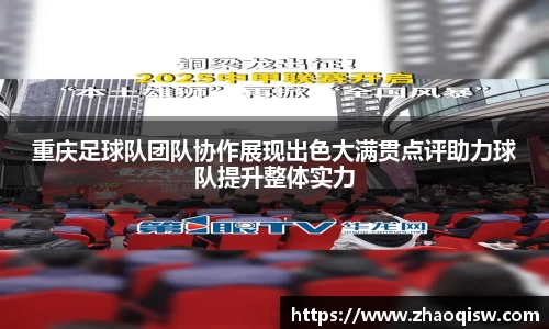 重庆足球队团队协作展现出色大满贯点评助力球队提升整体实力